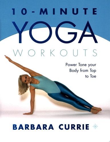 10-Minute Yoga Workouts: Power Tone Your Body From Top To Toe