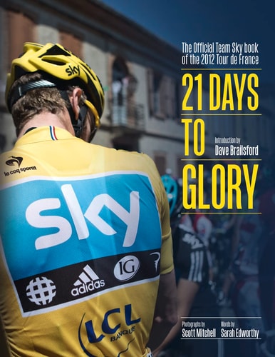 21 Days to Glory The Official Team Sky Book of the 2012 Tour de France