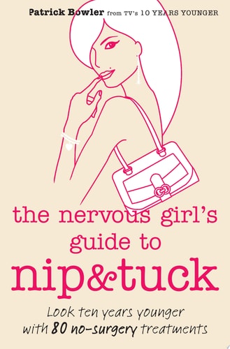 Nervous Girl's Guide to Nip and Tuck: Look 10 Years Younger with 80 No-Surgery Treatments