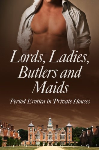 Lords, Ladies, Butlers and Maids: the steamy regency romance collection for fans of Bridgerton