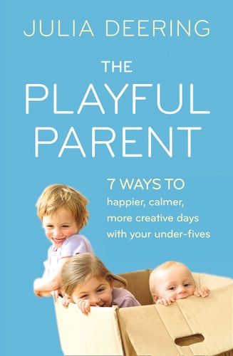 The Playful Parent: 7 Ways to happier, calmer, more creative days with your under-fives
