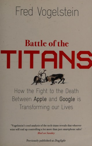 Dogfight: How Apple and Google Went to War and Started a Revolution