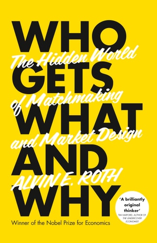 Who Gets What - And Why: The Hidden World of Matchmaking and Market Design