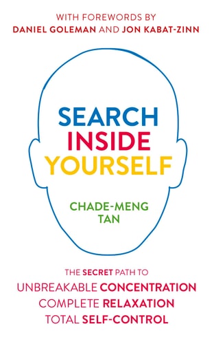 Search Inside Yourself: The Unexpected Path to Achieving Success, Happiness (and World Peace)