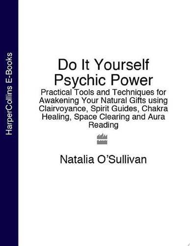 Do It Yourself Psychic Power: Practical Tools and Techniques for Awakening Your Natural Gifts Using Clairvoyance, Spirit Guides, Chakra Healing, Space Clearing and Aura Reading