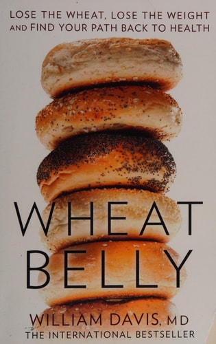 Wheat Belly: Lose the Wheat, Lose the Weight and Find Your Path Back to Health