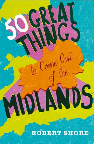 Fifty Great Things To Come Out Of The Midlands