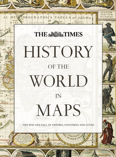 History of the World in Maps: The Rise and Fall of Empires, Countries and Cities
