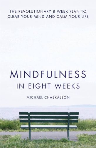 Mindfulness in Eight Weeks The Revolutionary 8 Week Plan to Clear Your Mind and Calm Your Life