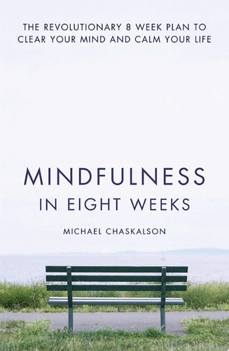 Mindfulness in Eight Weeks: The 8 Week Plan to Clear Your Mind and Calm Your Life