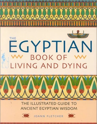 The Egyptian Book of Living and Dying The Illustrated Guide to Ancient Egyptian Wisdom