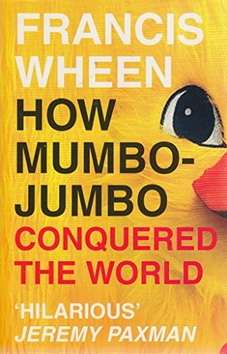 How Mumbo-Jumbo Conquered the World: A Short History of Modern Delusions