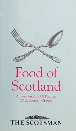Food of Scotland: A Compendium Of Produce With Scottish Origins