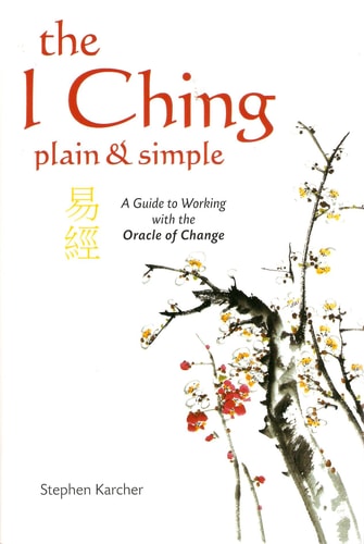 The I Ching Plain and Simple - A Guide to Working with the Oracle of Change