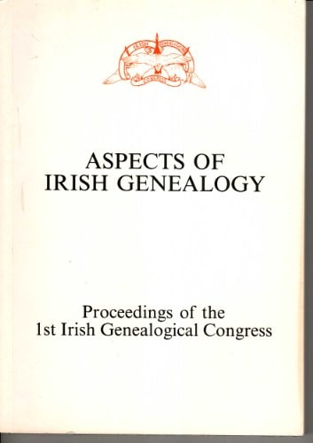 Aspects of Irish Genealogy: Proceedings of the 1st Irish Genealogical Congress