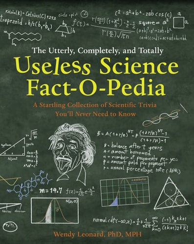 The Utterly, Completely, and Totally Useless Science Fact-o-pedia: A Startling Collection of Scientific Trivia You'll Never Need to Know