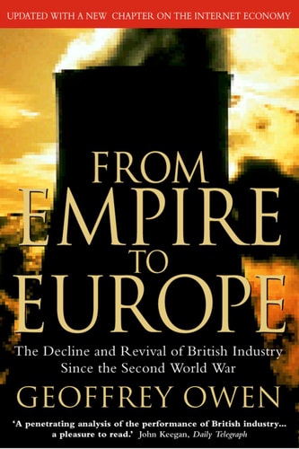 From Empire to Europe The Decline and Revival of British Industry Since the Second World War
