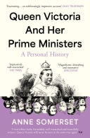 Queen Victoria and her Prime Ministers: A Personal History
