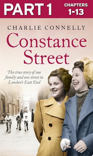 Constance Street: Part 1 Of 3: The True Story of One Family and One Street in London's East End
