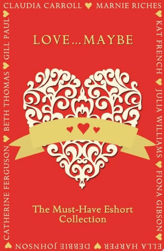Love...Maybe: The Must-Have Eshort Collection