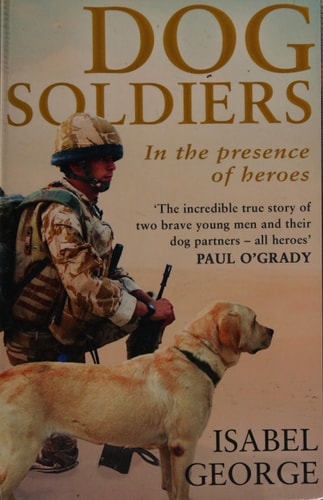 Dog Soldiers Love, Loyalty and Sacrifice on the Front Line