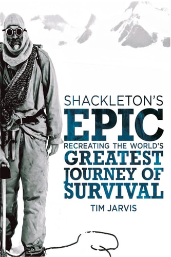 Shackleton's Epic Recreating the World's Greatest Journey of Survival