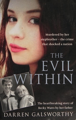 The Evil Within Murdered by Her Stepbrother - the Crime That Shocked a Nation. the Heartbreaking Story of Becky Watts by Her Father