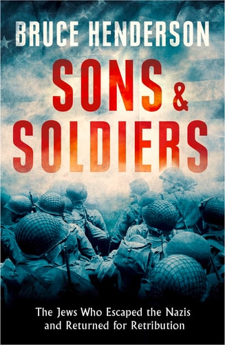 Sons and Soldiers: The Jews Who Escaped the Nazis and Returned for Retribution