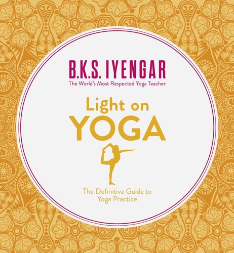 Light on Yoga: The Definitive Guide to Yoga Practice