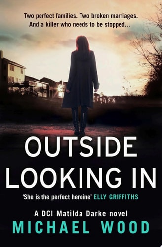 Outside Looking In: A darkly compelling crime novel with a shocking twist (DCI Matilda Darke Thriller, Book 2)
