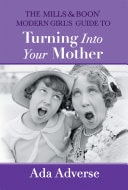 The Mills & Boon Modern Girl’s Guide to Turning into Your Mother: The Perfect Mother's Day gift for mums who have it all (Mills & Boon A-Zs, Book 5)