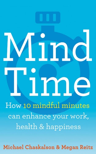 Mind Time: How Ten Mindful Minutes Can Enhance Your Work, Health and Happiness