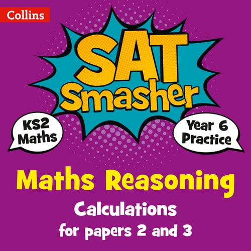 Collins KS2 SATs Smashers – Year 6 Maths Reasoning - Calculations for Papers 2 and 3: 2018 tests