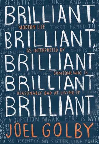 Brilliant, Brilliant, Brilliant Brilliant Brilliant: Modern Life as Interpreted By Someone Who Is Reasonably Bad at Living It