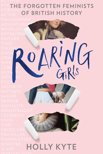 Roaring Girls The Forgotten Feminists of British History