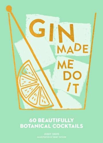 Gin Made Me Do It 60 Beautifully Botanical Cocktails