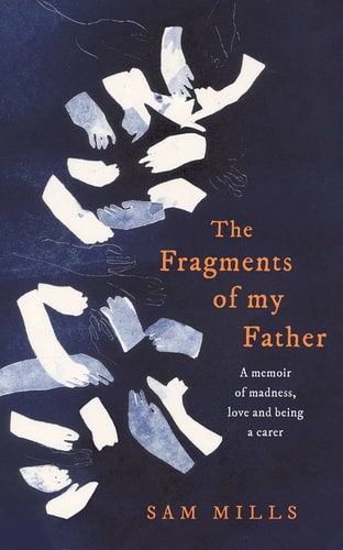 The Fragments of My Father A Memoir of Madness, Love and Being a Carer