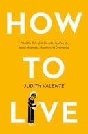 How to Live: What the Rule of St. Benedict Teaches Us about Happiness, Meaning, and Community