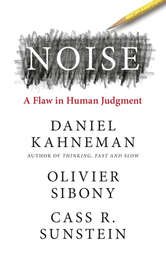 Noise: The New Book from the Authors of ‘Thinking, Fast and Slow’ and ‘Nudge’