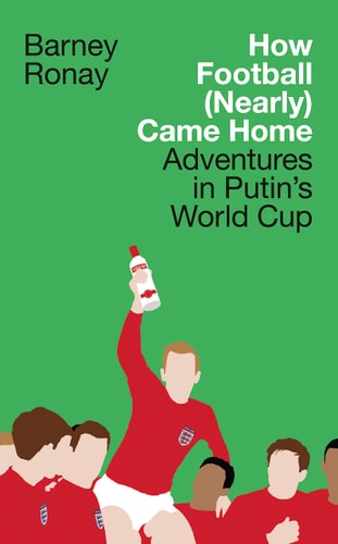 How Football (Nearly) Came Home: Adventures in Putin's World Cup