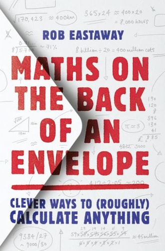 Maths on the Back of an Envelope Clever Ways to (Roughly) Calculate Anything