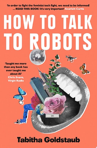 How To Talk To Robots: A Girl’s Guide To a Future Dominated by AI