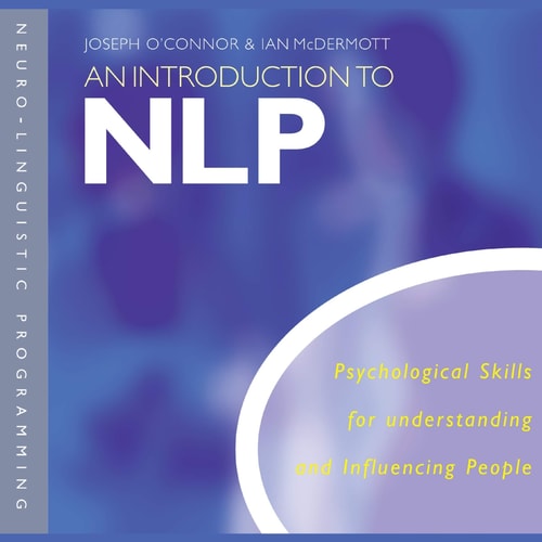 An Introduction to NLP: Psychological Skills for Understanding and Influencing People