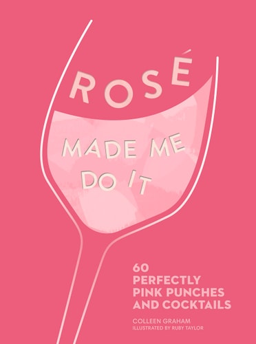 RosÉ Made Me Do It 60 Perfectly Pink Punches and Cocktails