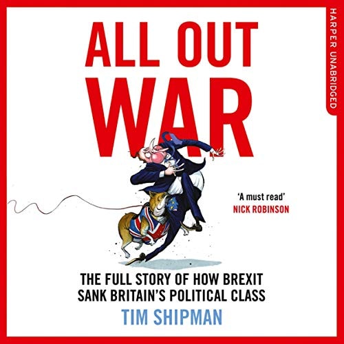 All Out War: The Full Story of How Brexit Sank Britains Political Class - Library Edition