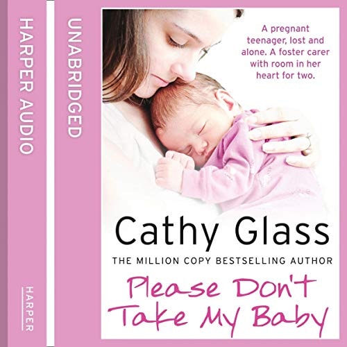 Please Don't Take My Baby: A Pregnant Teenager, Lost and Alone. A Foster Carer with Room in Her Heart for Two: Library Edition