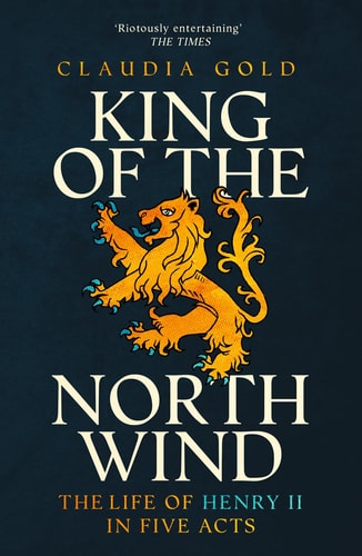 King of the North Wind: The Life of Henry II in Five Acts