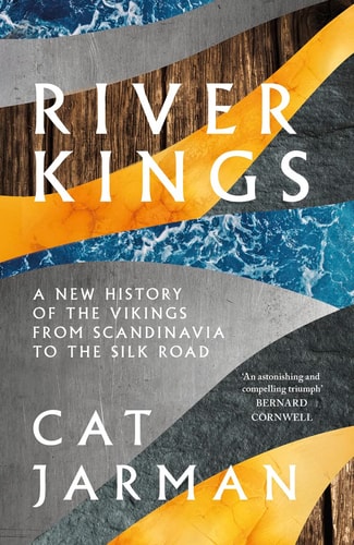 River Kings A New History of Vikings from Scandinavia to the Silk Roads