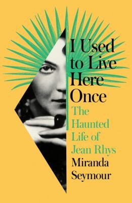 I Used to Live Here Once: The Haunted Life of Jean Rhys