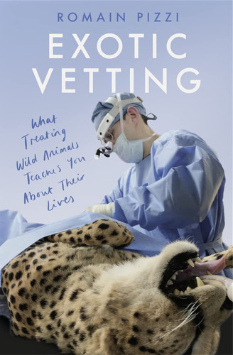 Exotic Vetting What Treating Wild Animals Teaches You about Their Lives